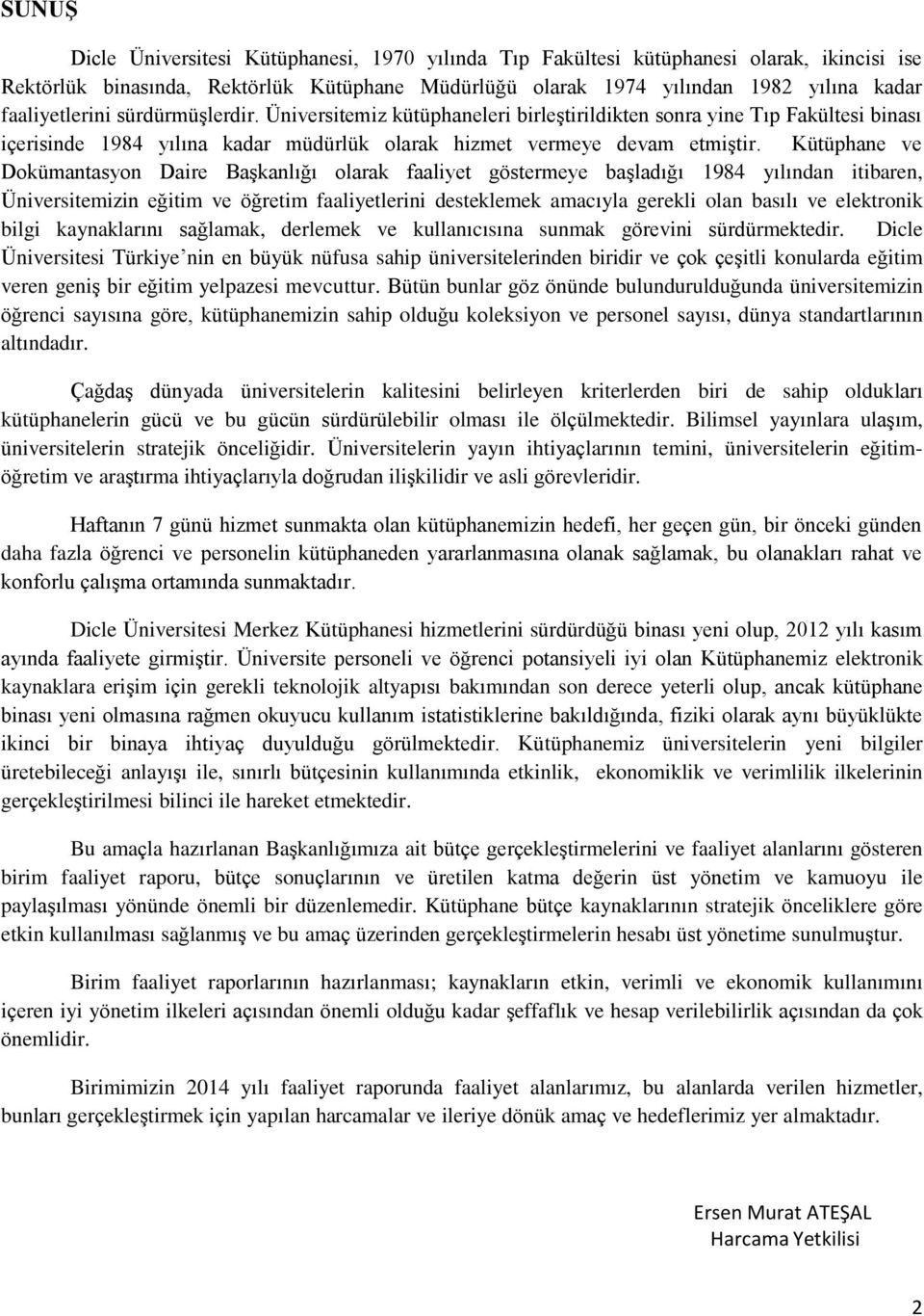 Kütüphane ve Dokümantasyon Daire Başkanlığı olarak faaliyet göstermeye başladığı 1984 yılından itibaren, Üniversitemizin eğitim ve öğretim faaliyetlerini desteklemek amacıyla gerekli olan basılı ve