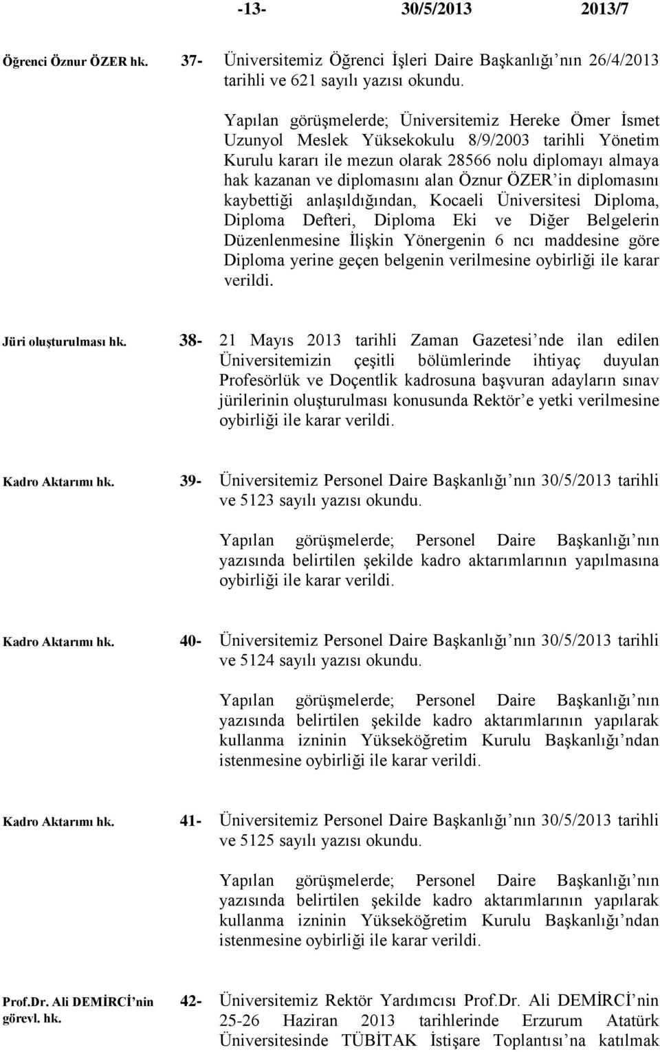 Öznur ÖZER in diplomasını kaybettiği anlaşıldığından, Kocaeli Üniversitesi Diploma, Diploma Defteri, Diploma Eki ve Diğer Belgelerin Düzenlenmesine İlişkin Yönergenin 6 ncı maddesine göre Diploma