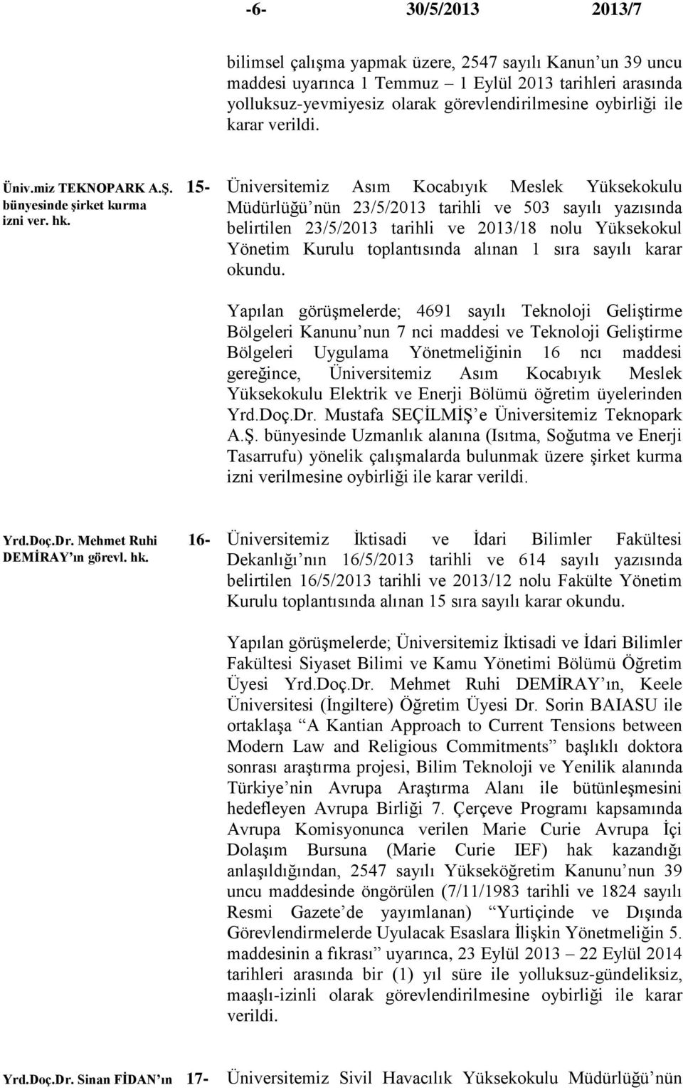 Üniversitemiz Asım Kocabıyık Meslek Yüksekokulu Müdürlüğü nün 23/5/2013 tarihli ve 503 sayılı yazısında belirtilen 23/5/2013 tarihli ve 2013/18 nolu Yüksekokul Yönetim Kurulu toplantısında alınan 1