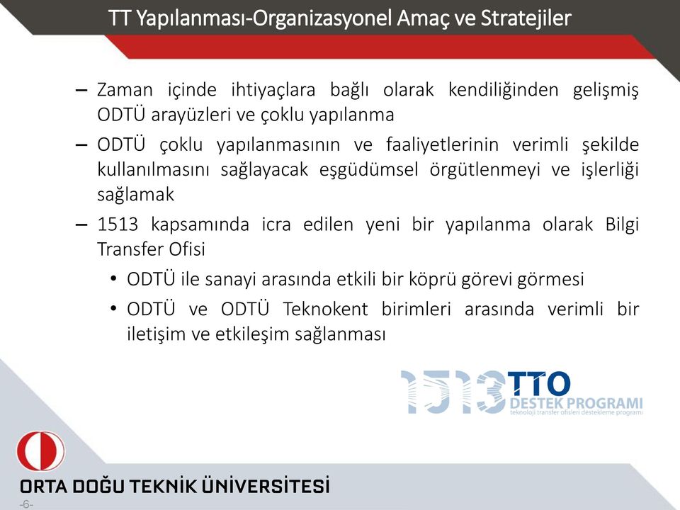 eşgüdümsel örgütlenmeyi ve işlerliği sağlamak 1513 kapsamında icra edilen yeni bir yapılanma olarak Bilgi Transfer Ofisi ODTÜ