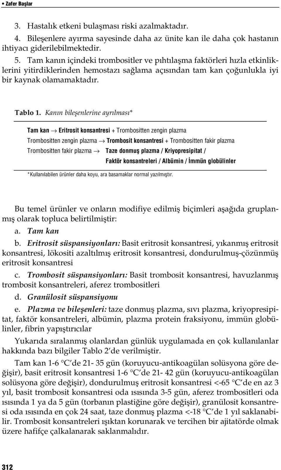 Kan n bileflenlerine ayr lmas * Tam kan Eritrosit konsantresi + Trombositten zengin plazma Trombositten zengin plazma Trombosit konsantresi + Trombositten fakir plazma Trombositten fakir plazma Taze