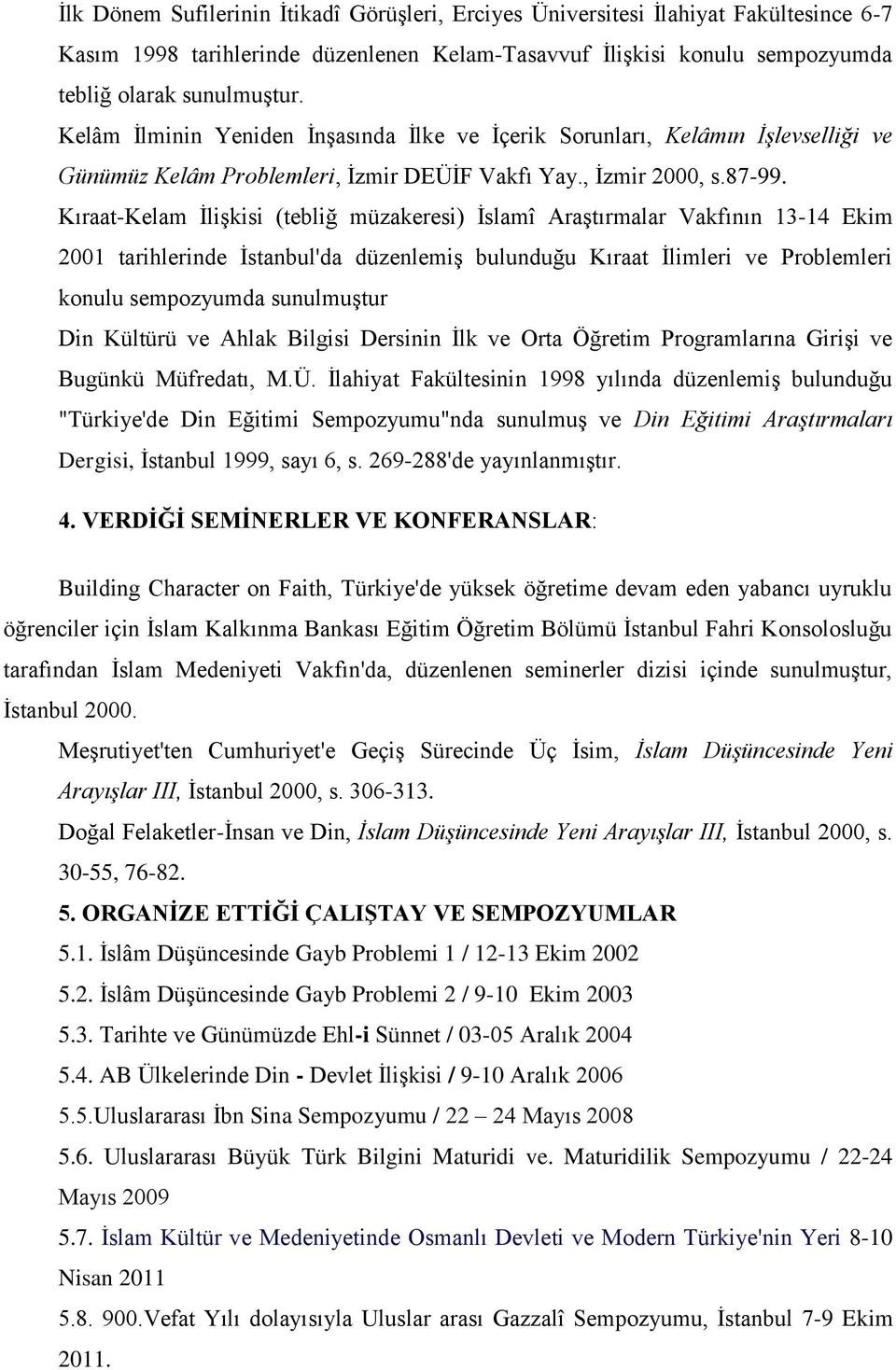 Kıraat-Kelam İlişkisi (tebliğ müzakeresi) İslamî Araştırmalar Vakfının 13-14 Ekim 2001 tarihlerinde İstanbul'da düzenlemiş bulunduğu Kıraat İlimleri ve Problemleri konulu sempozyumda sunulmuştur Din