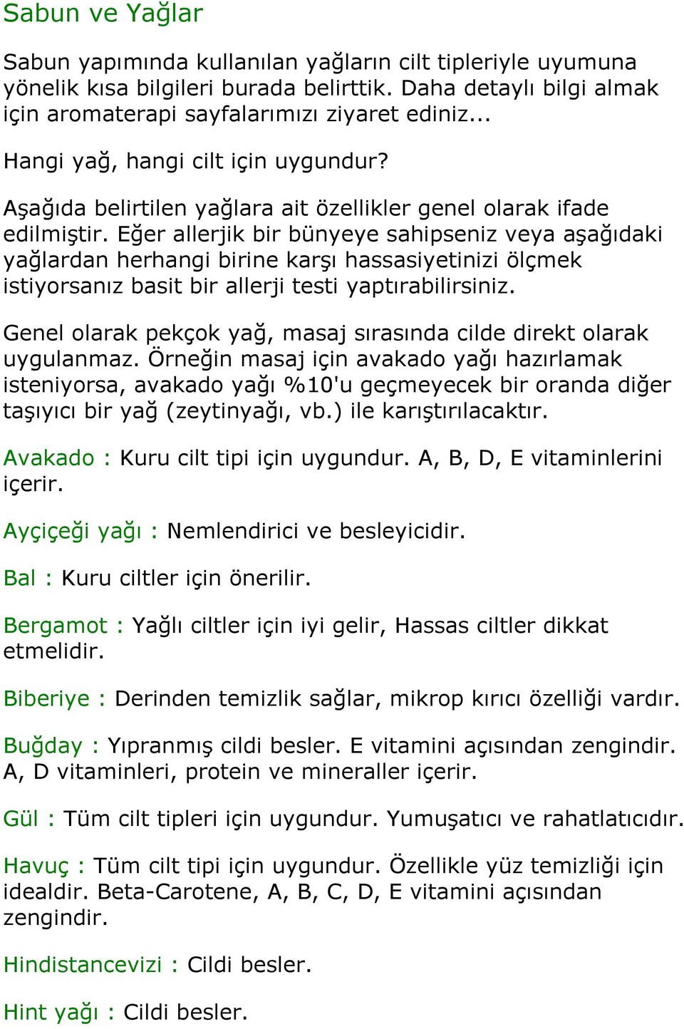 Eğer allerjik bir bünyeye sahipseniz veya aşağıdaki yağlardan herhangi birine karşı hassasiyetinizi ölçmek istiyorsanız basit bir allerji testi yaptırabilirsiniz.