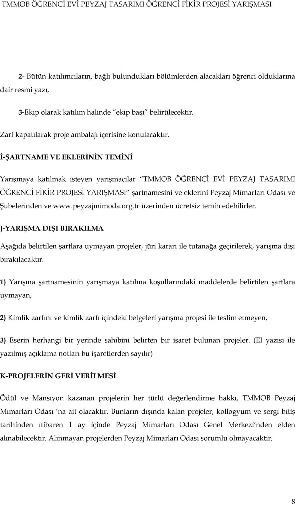 İ-ŞARTNAME VE EKLERİNİN TEMİNİ Yarışmaya katılmak isteyen yarışmacılar TMMOB ÖĞRENCİ EVİ PEYZAJ TASARIMI ÖĞRENCİ FİKİR PROJESİ YARIŞMASI şartnamesini ve eklerini Peyzaj Mimarları Odası ve