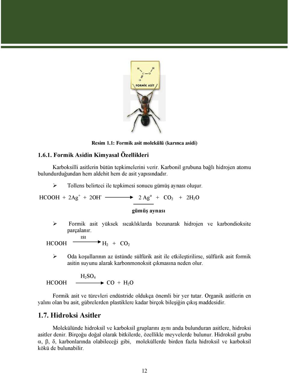 HCOOH + 2Ag + + 2OH - 2 Ag o + CO 2 + 2H 2 O gümüş aynası Formik asit yüksek sıcaklıklarda bozunarak hidrojen ve karbondioksite parçalanır.