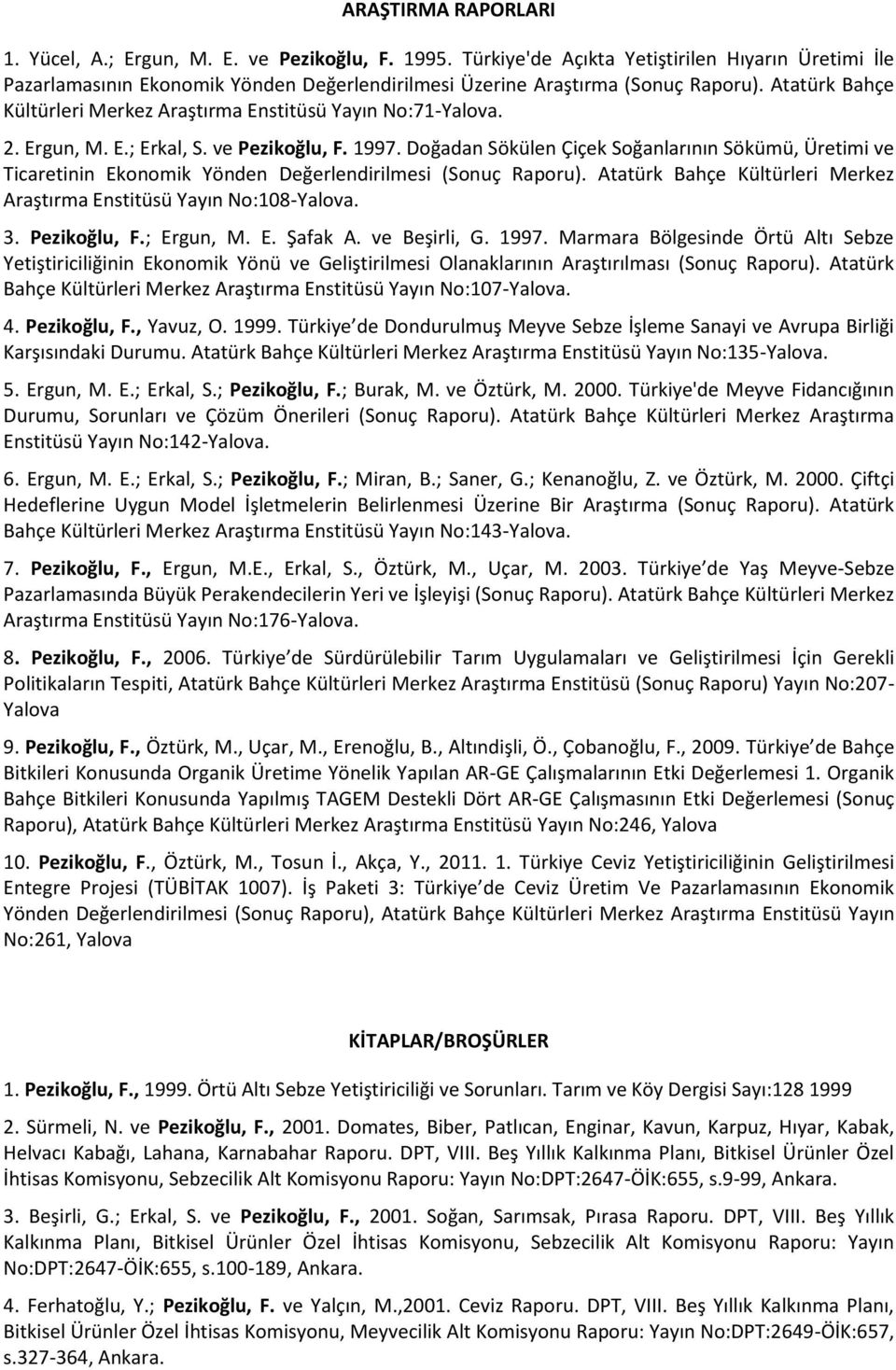 Atatürk Bahçe Kültürleri Merkez Araştırma Enstitüsü Yayın No:71-Yalova. 2. Ergun, M. E.; Erkal, S. ve Pezikoğlu, F. 1997.