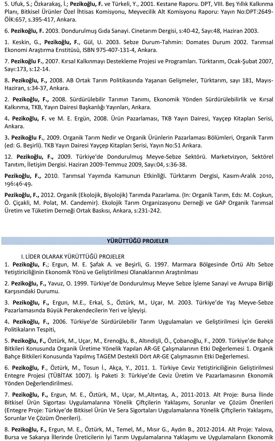 Cinetarım Dergisi, s:40-42, Sayı:48, Haziran 2003. 1. Keskin, G., Pezikoğlu, F., Gül, U. 2003. Sebze Durum-Tahmin: Domates Durum 2002. Tarımsal Ekonomi Araştırma Enstitüsü, ISBN 975-407-131-4, Ankara.