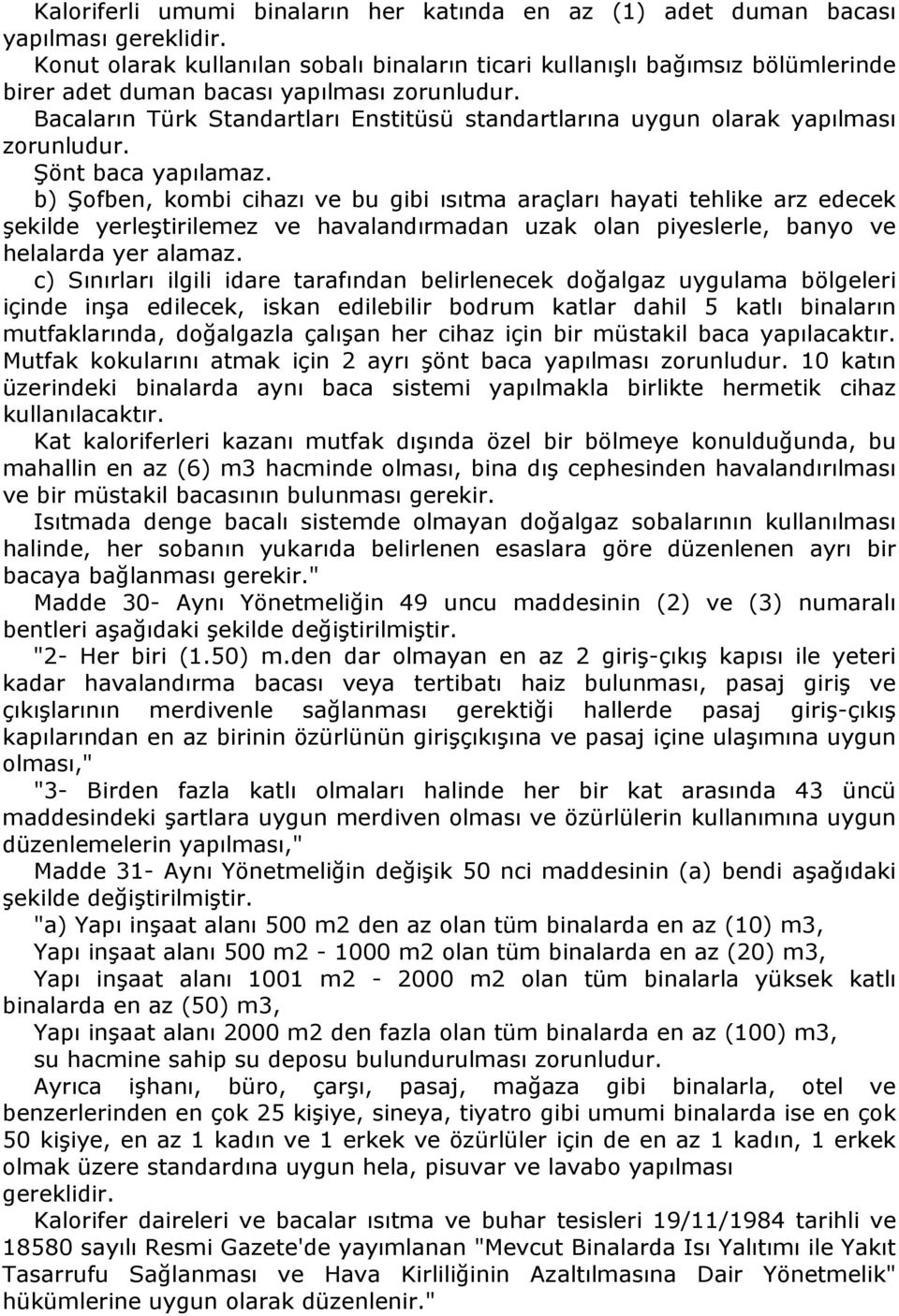 Bacaların Türk Standartları Enstitüsü standartlarına uygun olarak yapılması zorunludur. Şönt baca yapılamaz.