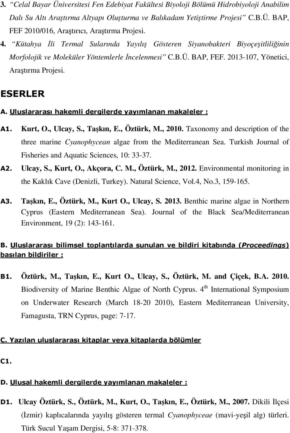 Uluslararası hakemli dergilerde yayımlanan makaleler : A1. Kurt, O., Ulcay, S., Taşkın, E., Öztürk, M., 2010.