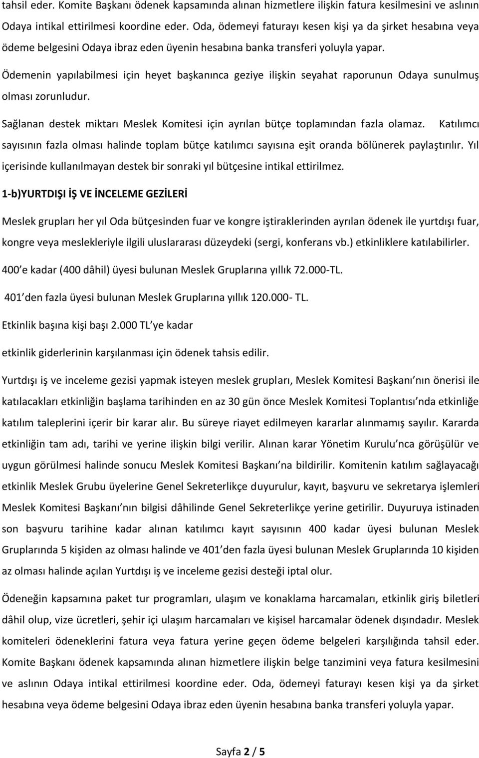 Ödemenin yapılabilmesi için heyet başkanınca geziye ilişkin seyahat raporunun Odaya sunulmuş olması zorunludur. Sağlanan destek miktarı Meslek Komitesi için ayrılan bütçe toplamından fazla olamaz.