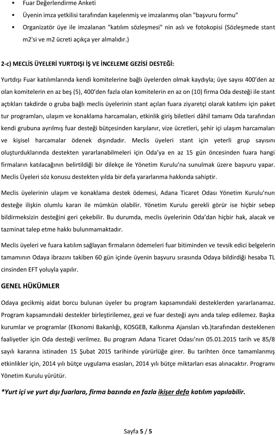 ) 2-c) MECLİS ÜYELERİ YURTDIŞI İŞ VE İNCELEME GEZİSİ DESTEĞİ: Yurtdışı Fuar katılımlarında kendi komitelerine bağlı üyelerden olmak kaydıyla; üye sayısı 400 den az olan komitelerin en az beş (5), 400