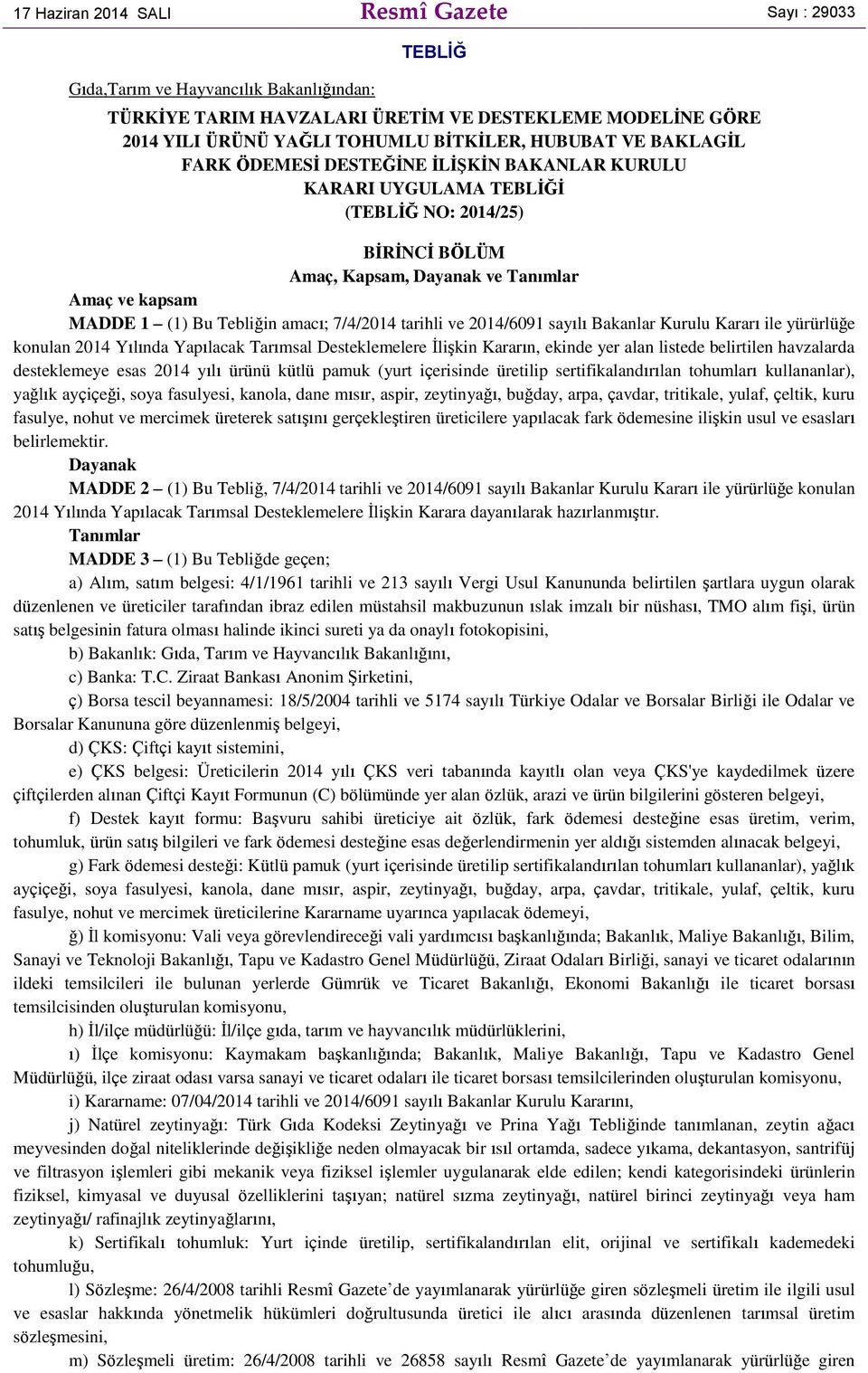 amacı; 7/4/2014 tarihli ve 2014/6091 sayılı Bakanlar Kurulu Kararı ile yürürlüğe konulan 2014 Yılında Yapılacak Tarımsal Desteklemelere İlişkin Kararın, ekinde yer alan listede belirtilen havzalarda