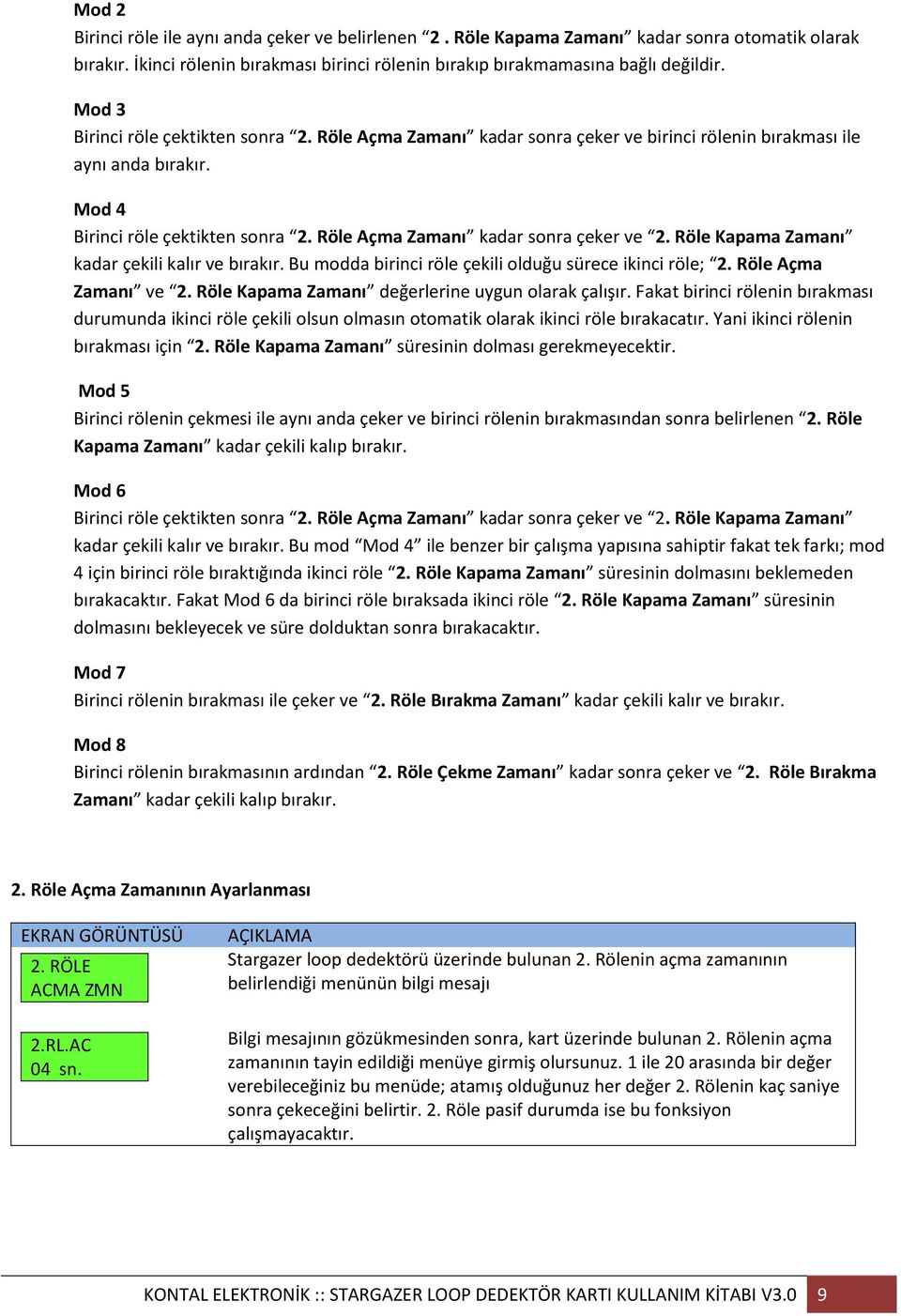 Röle Açma Zamanı kadar sonra çeker ve 2. Röle Kapama Zamanı kadar çekili kalır ve bırakır. Bu modda birinci röle çekili olduğu sürece ikinci röle; 2. Röle Açma Zamanı ve 2.