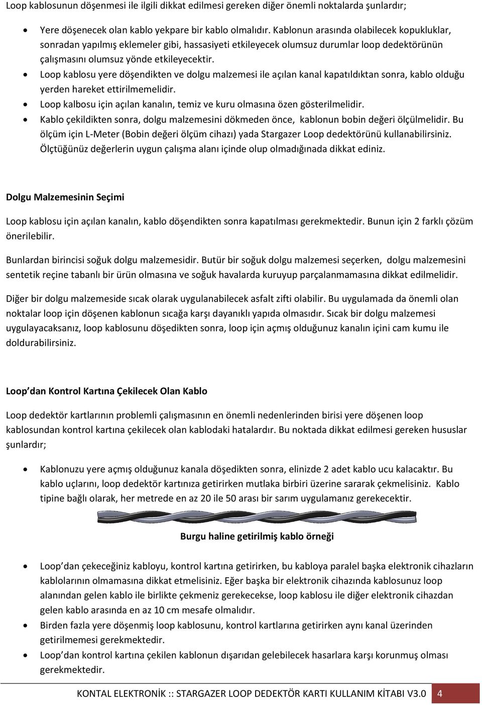 Loop kablosu yere döşendikten ve dolgu malzemesi ile açılan kanal kapatıldıktan sonra, kablo olduğu yerden hareket ettirilmemelidir.