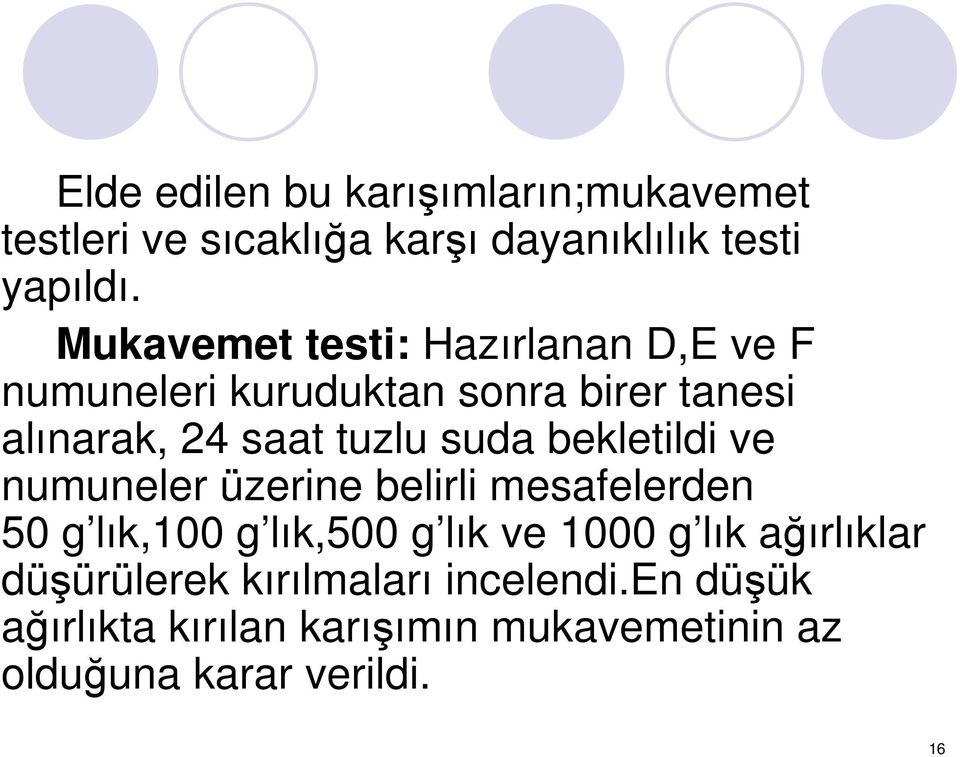 suda bekletildi ve numuneler üzerine belirli mesafelerden 50 g lık,100 g lık,500 g lık ve 1000 g lık