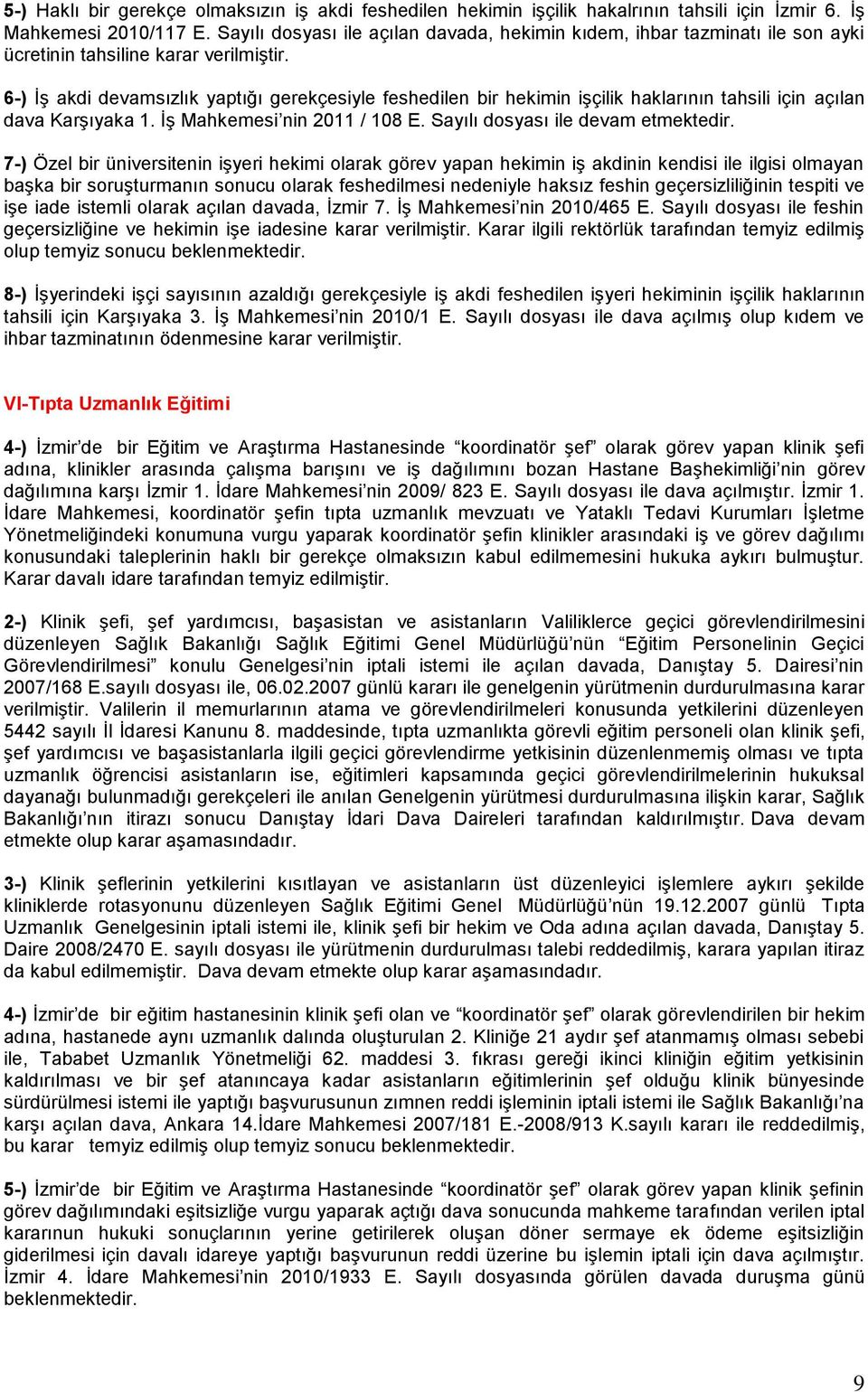 6-) İş akdi devamsızlık yaptığı gerekçesiyle feshedilen bir hekimin işçilik haklarının tahsili için açılan dava Karşıyaka 1. İş Mahkemesi nin 2011 / 108 E. Sayılı dosyası ile devam etmektedir.