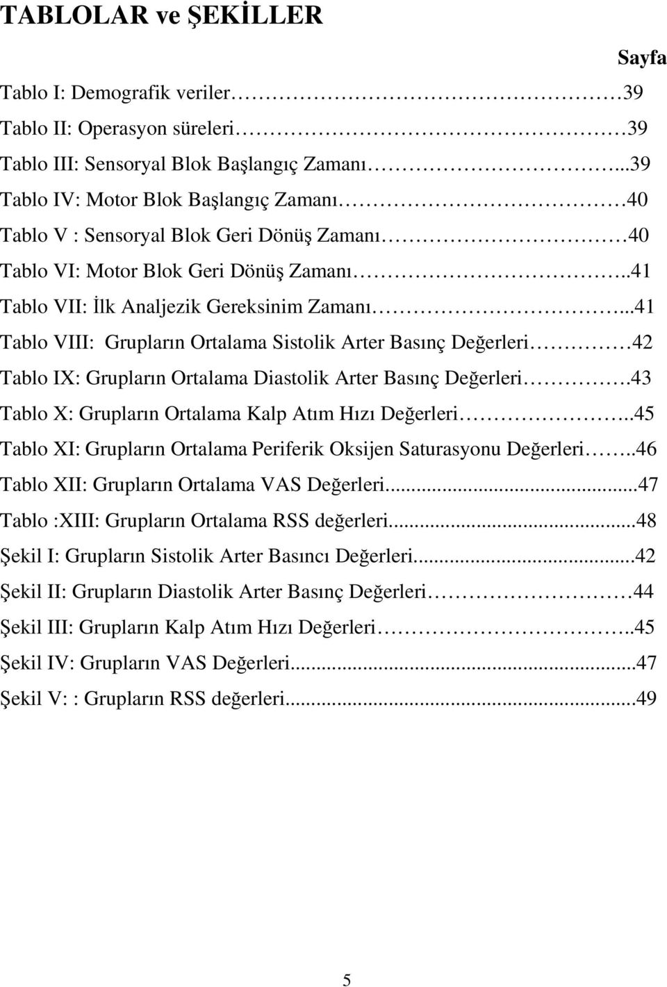 ..41 Tablo VIII: Grupların Ortalama Sistolik Arter Basınç Değerleri 42 Tablo IX: Grupların Ortalama Diastolik Arter Basınç Değerleri.43 Tablo X: Grupların Ortalama Kalp Atım Hızı Değerleri.