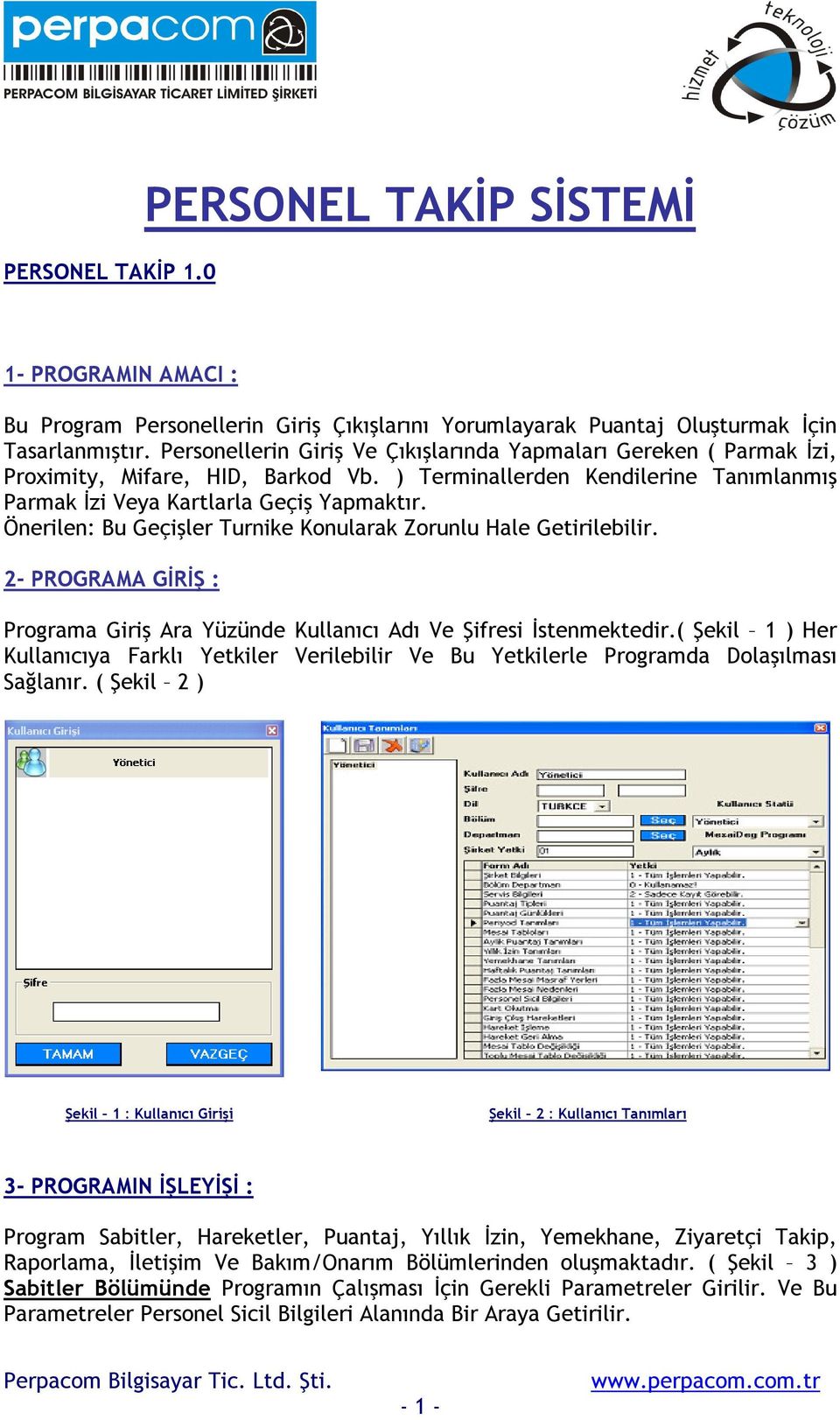 Önerilen: Bu Geçişler Turnike Konularak Zorunlu Hale Getirilebilir. 2- PROGRAMA GĐRĐŞ : Programa Giriş Ara Yüzünde Kullanıcı Adı Ve Şifresi Đstenmektedir.