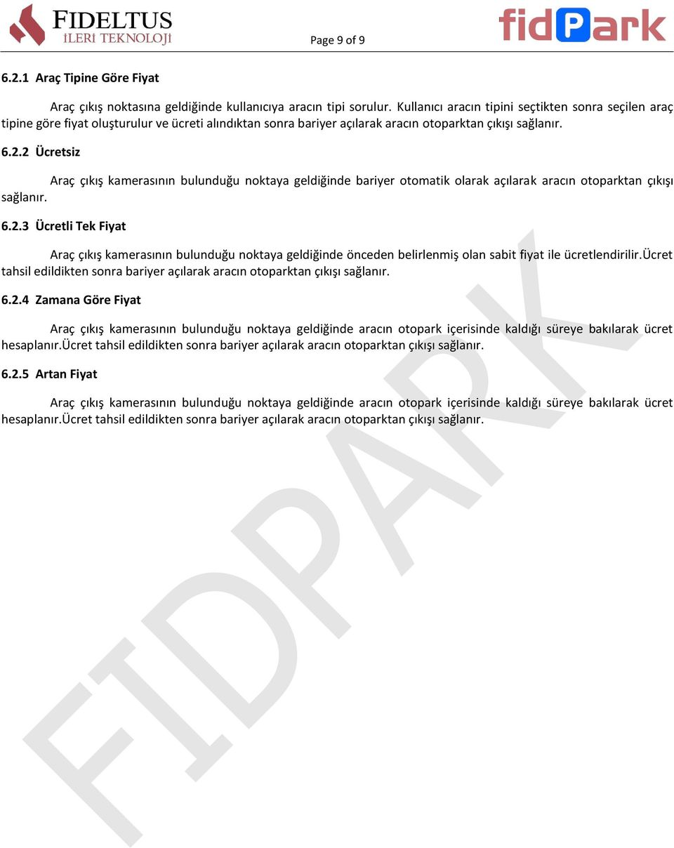 2 Ücretsiz Araç çıkış kamerasının bulunduğu noktaya geldiğinde bariyer otomatik olarak açılarak aracın otoparktan çıkışı sağlanır. 6.2.3 Ücretli Tek Fiyat Araç çıkış kamerasının bulunduğu noktaya geldiğinde önceden belirlenmiş olan sabit fiyat ile ücretlendirilir.