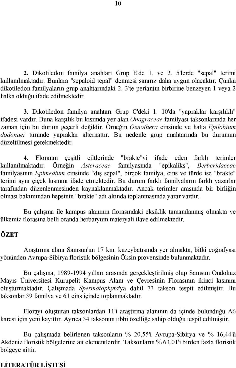 10'da "yapraklar karşılıklı" ifadesi vardır. Buna karşılık bu kısımda yer alan Onagraceae familyası taksonlarında her zaman için bu durum geçerli değildir.