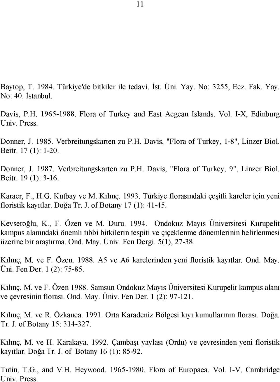 Beitr. 19 (1): 3-16. Karaer, F., H.G. Kutbay ve M. Kılınç. 1993. Türkiye florasındaki çeşitli kareler için yeni floristik kayıtlar. Doğa Tr. J. of Botany 17 (1): 41-45. Kevseroğlu, K., F. Özen ve M.