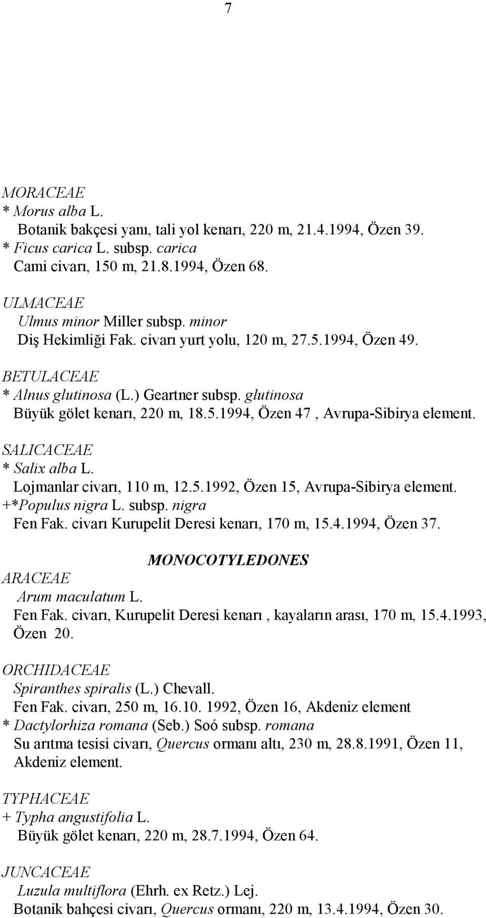 SALICACEAE * Salix alba L. Lojmanlar civarı, 110 m, 12.5.1992, Özen 15, Avrupa-Sibirya element. +*Populus nigra L. subsp. nigra Fen Fak. civarı Kurupelit Deresi kenarı, 170 m, 15.4.1994, Özen 37.