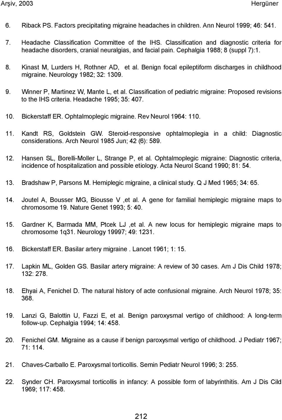 Benign focal epileptiform discharges in childhood migraine. Neurology 1982; 32: 1309. 9. Winner P, Martinez W, Mante L, et al.