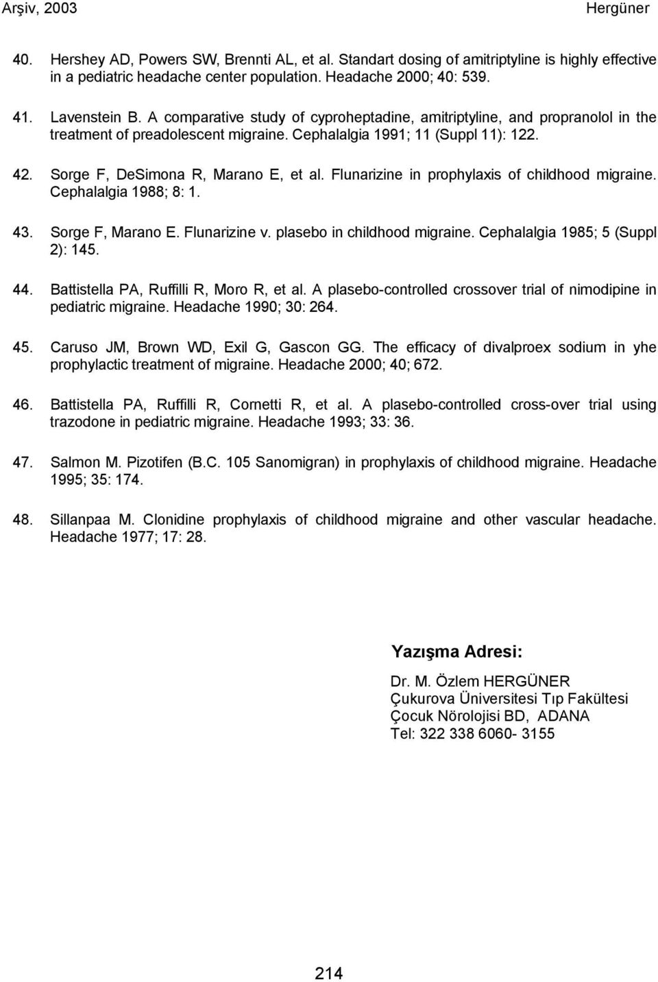 Flunarizine in prophylaxis of childhood migraine. Cephalalgia 1988; 8: 1. 43. Sorge F, Marano E. Flunarizine v. plasebo in childhood migraine. Cephalalgia 1985; 5 (Suppl 2): 145. 44.