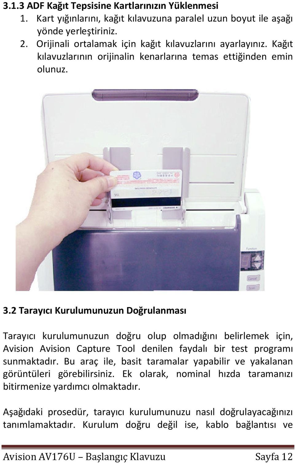 2 Tarayıcı Kurulumunuzun Doğrulanması Tarayıcı kurulumunuzun doğru olup olmadığını belirlemek için, Avision Avision Capture Tool denilen faydalı bir test programı sunmaktadır.