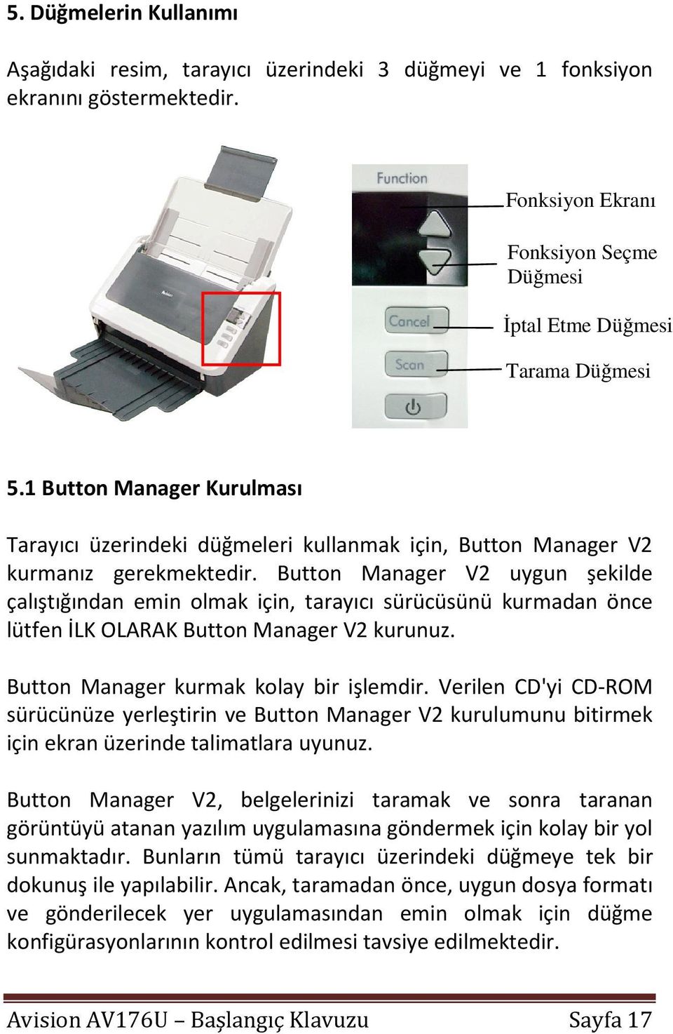 Button Manager V2 uygun şekilde çalıştığından emin olmak için, tarayıcı sürücüsünü kurmadan önce lütfen İLK OLARAK Button Manager V2 kurunuz. Button Manager kurmak kolay bir işlemdir.
