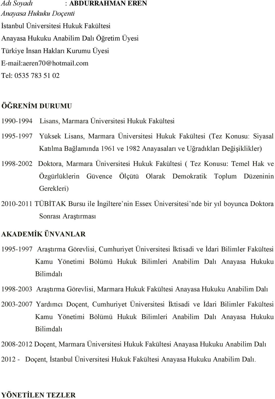 1961 ve 1982 Anayasaları ve Uğradıkları Değişiklikler) 1998-2002 Doktora, Marmara Üniversitesi Hukuk Fakültesi ( Tez Konusu: Temel Hak ve Özgürlüklerin Güvence Ölçütü Olarak Demokratik Toplum