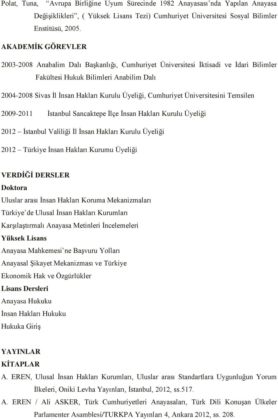 Cumhuriyet Üniversitesini Temsilen 2009-2011 İstanbul Sancaktepe İlçe İnsan Hakları Kurulu Üyeliği 2012 İstanbul Valiliği İl İnsan Hakları Kurulu Üyeliği 2012 Türkiye İnsan Hakları Kurumu Üyeliği