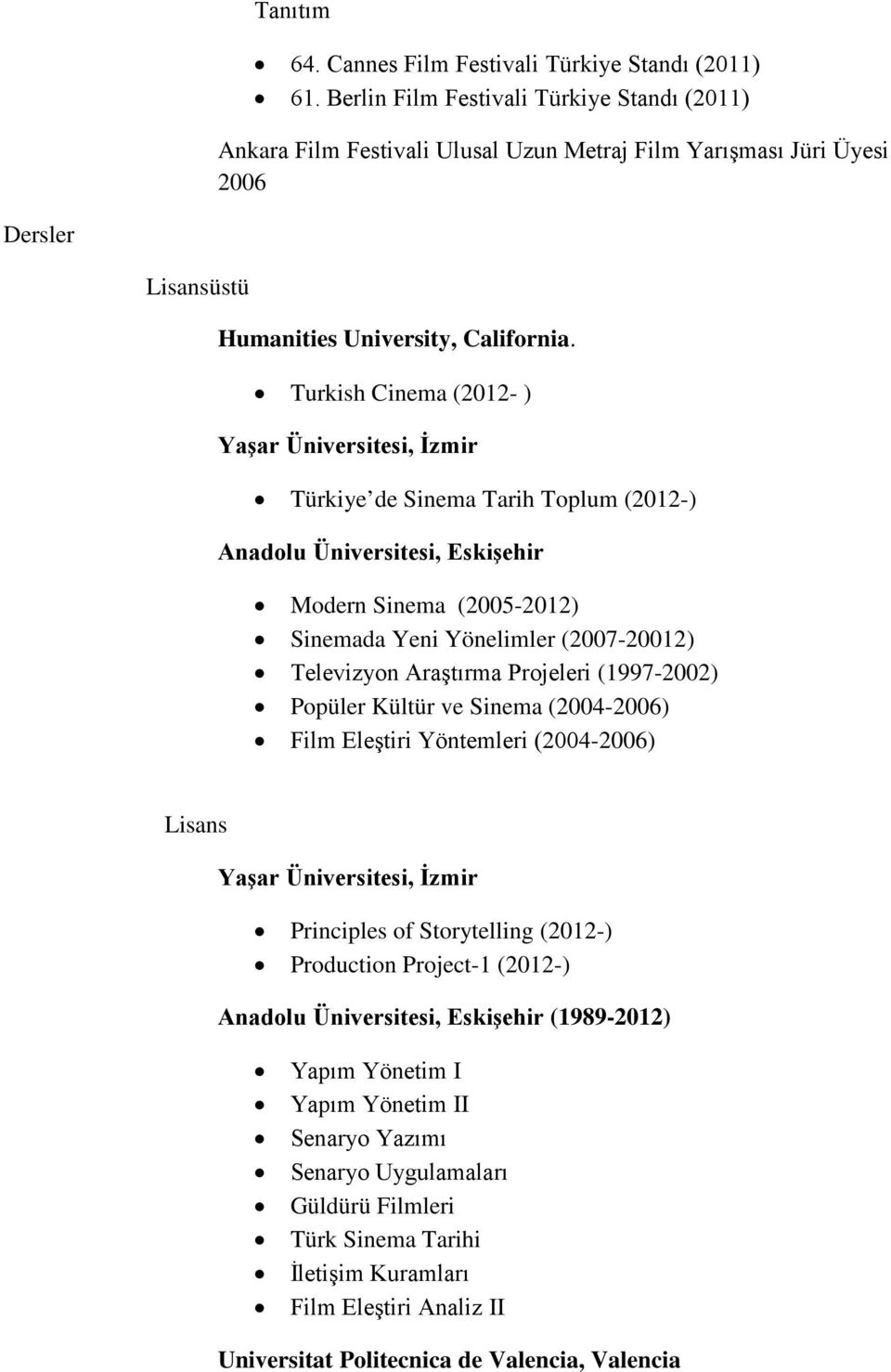 Turkish Cinema (2012- ) Yaşar Üniversitesi, İzmir Türkiye de Sinema Tarih Toplum (2012-) Anadolu Üniversitesi, Eskişehir Modern Sinema (2005-2012) Sinemada Yeni Yönelimler (2007-20012) Televizyon