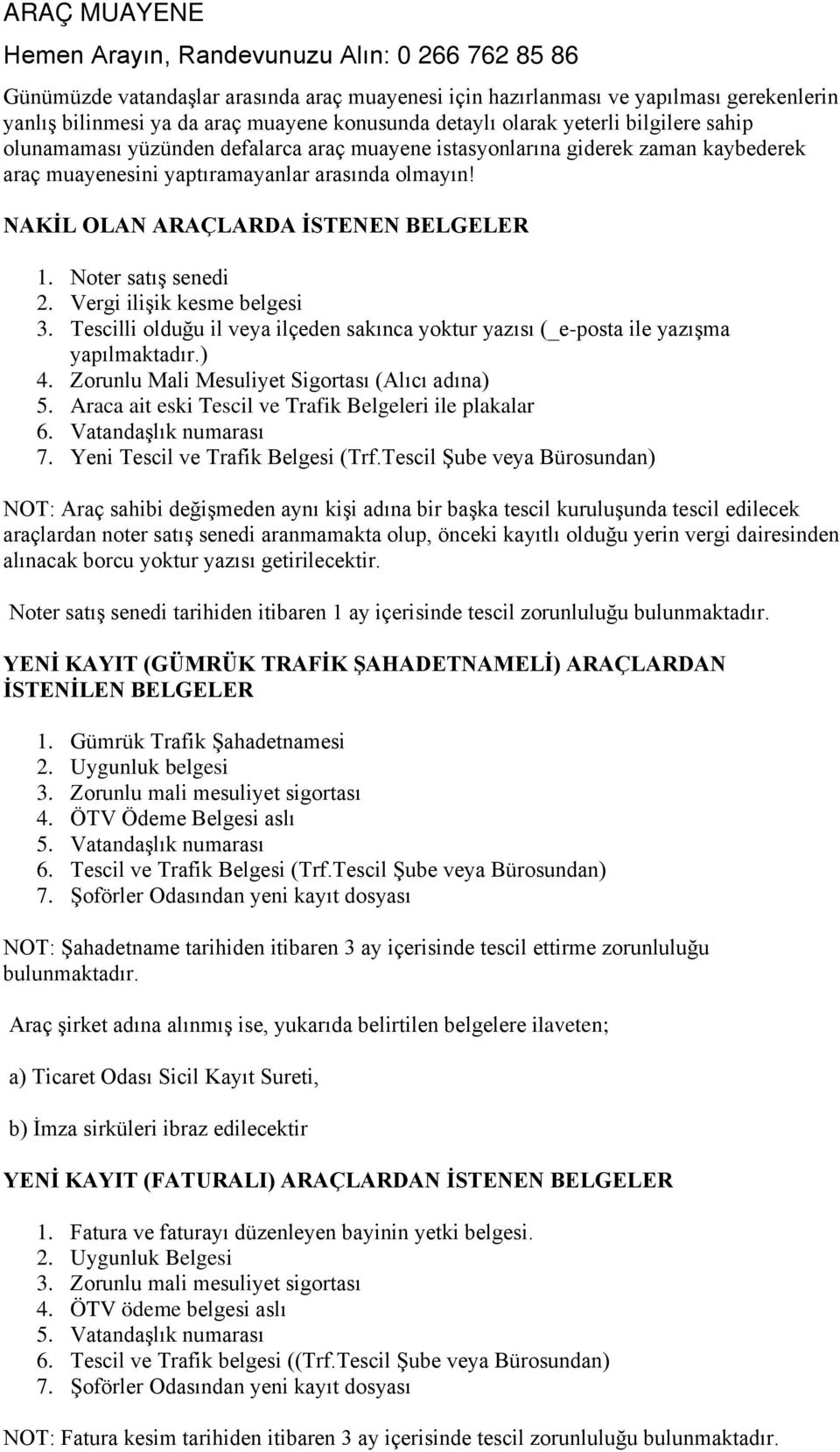 NAKİL OLAN ARAÇLARDA İSTENEN BELGELER 1. Noter satış senedi 2. Vergi ilişik kesme belgesi 3. Tescilli olduğu il veya ilçeden sakınca yoktur yazısı (_e-posta ile yazışma yapılmaktadır.) 4.