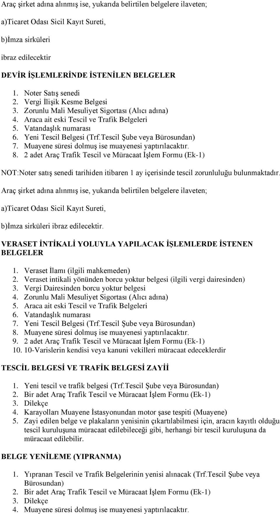 2 adet Araç Trafik Tescil ve Müracaat İşlem Formu (Ek-1) NOT:Noter satış senedi tarihiden itibaren 1 ay içerisinde tescil zorunluluğu bulunmaktadır. b)imza sirküleri ibraz edilecektir.