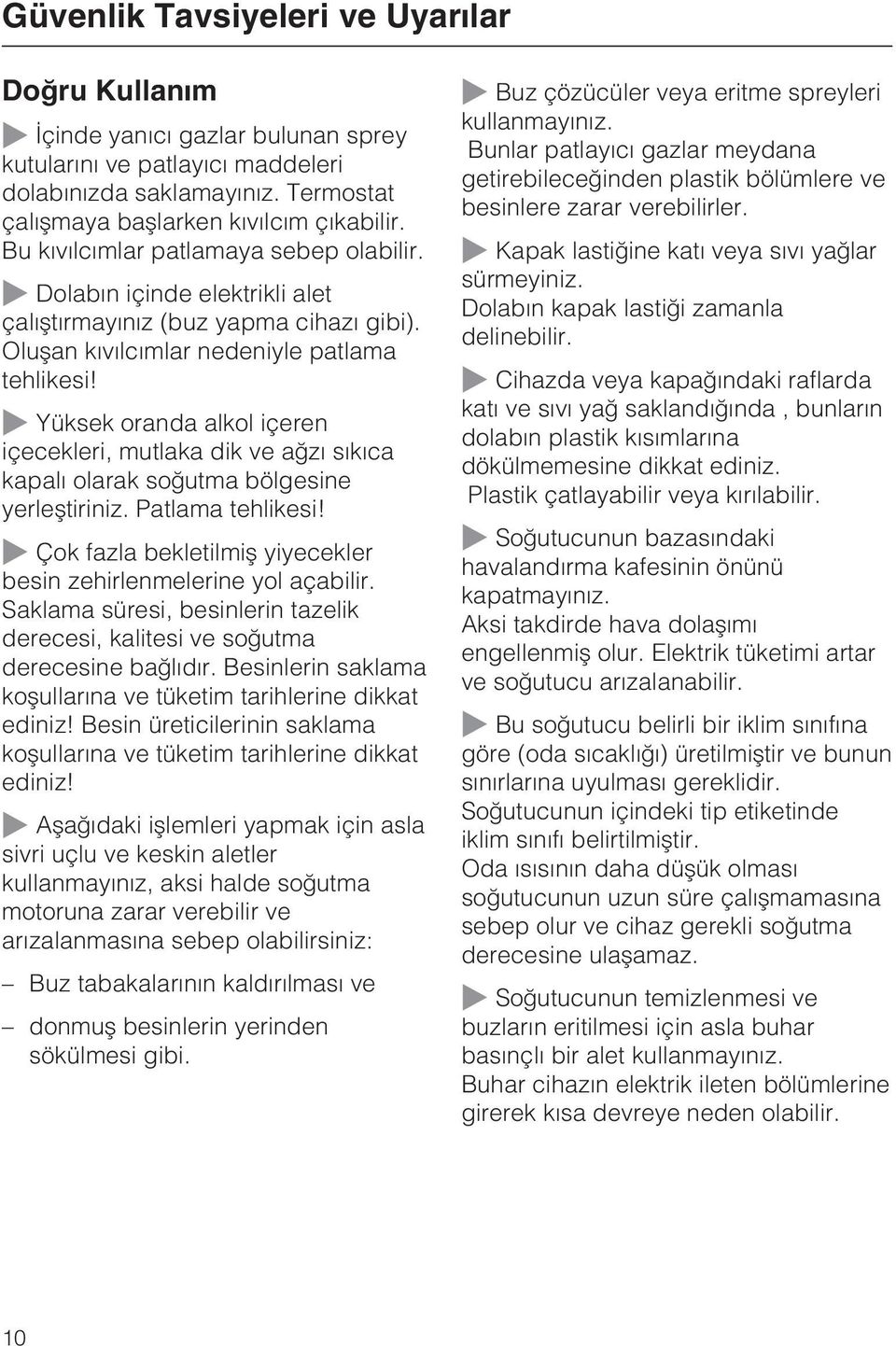 ~ Yüksek oranda alkol içeren içecekleri, mutlaka dik ve aðzý sýkýca kapalý olarak soðutma bölgesine yerleþtiriniz. Patlama tehlikesi!