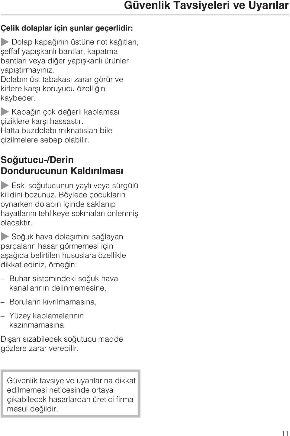 Hatta buzdolabý mýknatýslarý bile çizilmelere sebep olabilir. Soðutucu-/Derin Dondurucunun Kaldýrýlmasý ~ Eski soðutucunun yaylý veya sürgülü kilidini bozunuz.