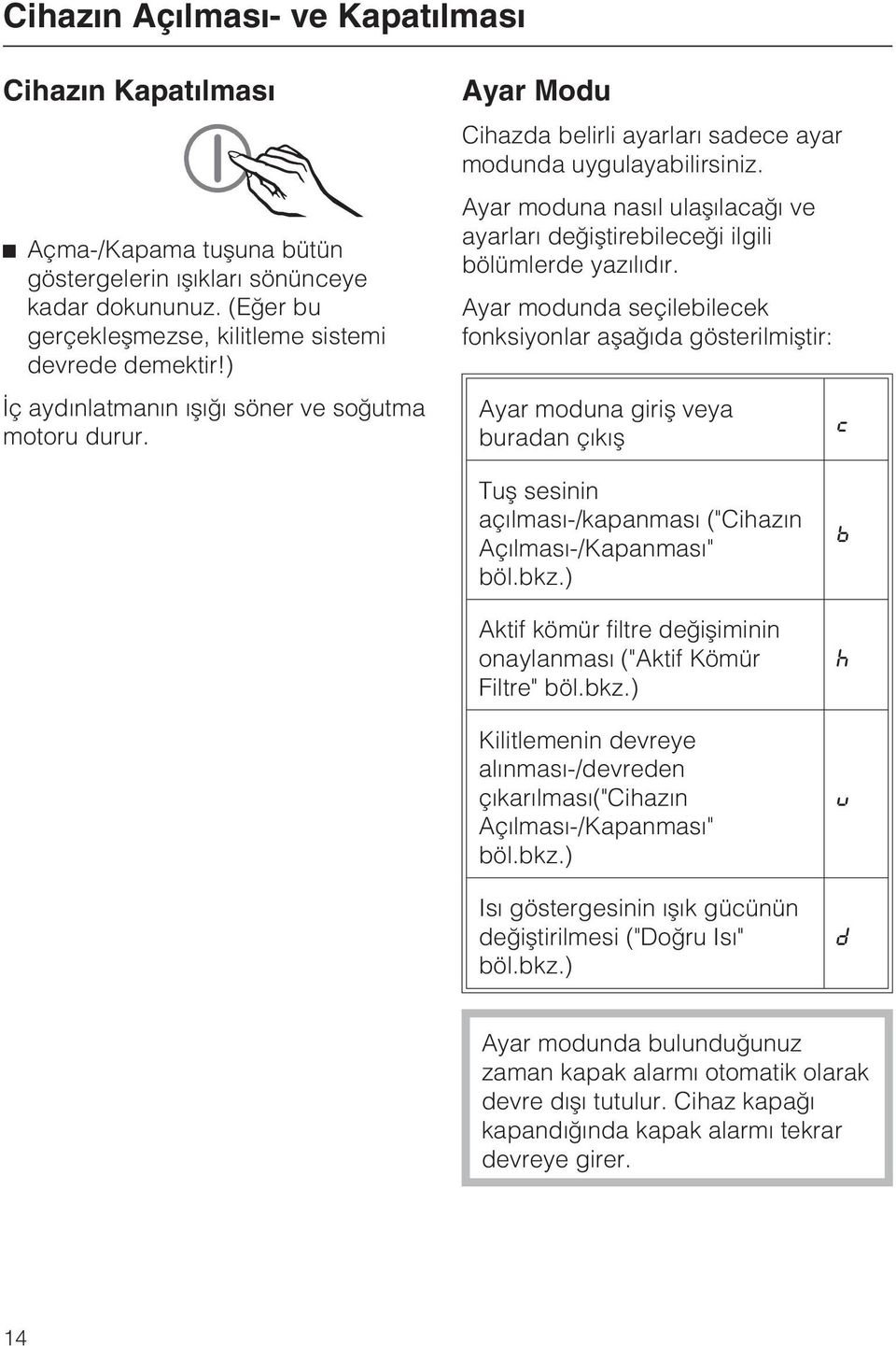 Ayar moduna nasýl ulaþýlacaðý ve ayarlarý deðiþtirebileceði ilgili bölümlerde yazýlýdýr.