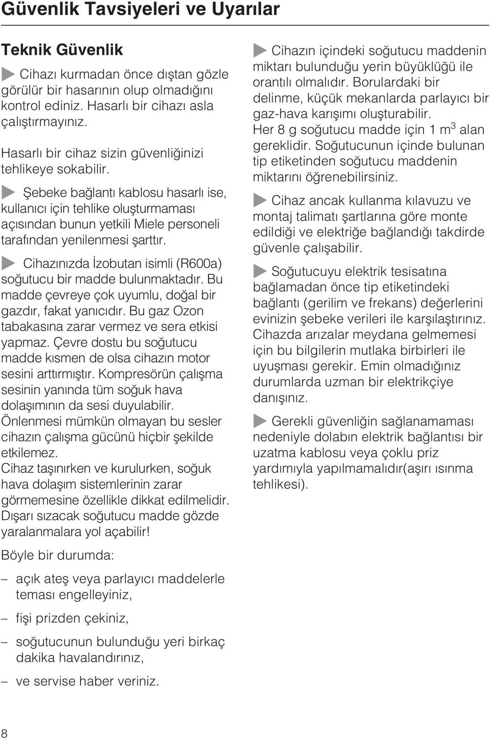 ~ Þebeke baðlantý kablosu hasarlý ise, kullanýcý için tehlike oluþturmamasý açýsýndan bunun yetkili Miele personeli tarafýndan yenilenmesi þarttýr.