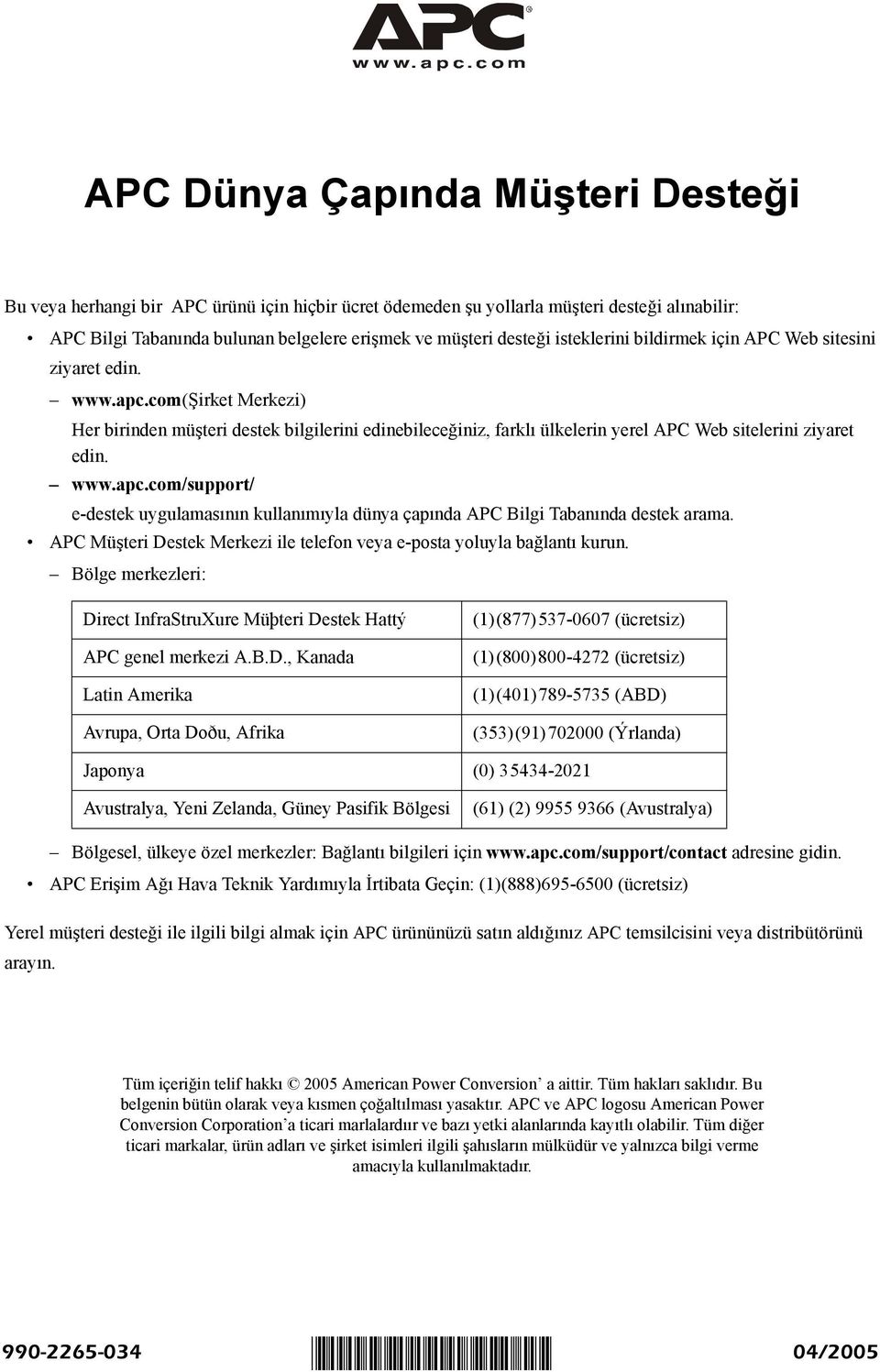 www.apc.com/support/ e-destek uygulamasının kullanımıyla dünya çapında APC Bilgi Tabanında destek arama. APC Müşteri Destek Merkezi ile telefon veya e-posta yoluyla bağlantı kurun.