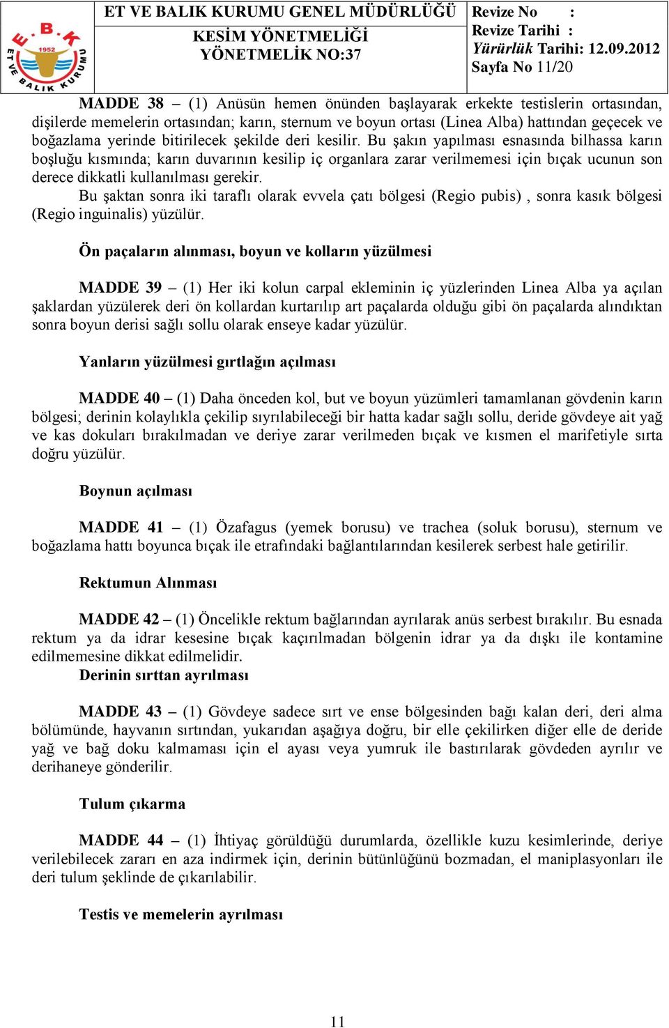 Bu şakın yapılması esnasında bilhassa karın boşluğu kısmında; karın duvarının kesilip iç organlara zarar verilmemesi için bıçak ucunun son derece dikkatli kullanılması gerekir.