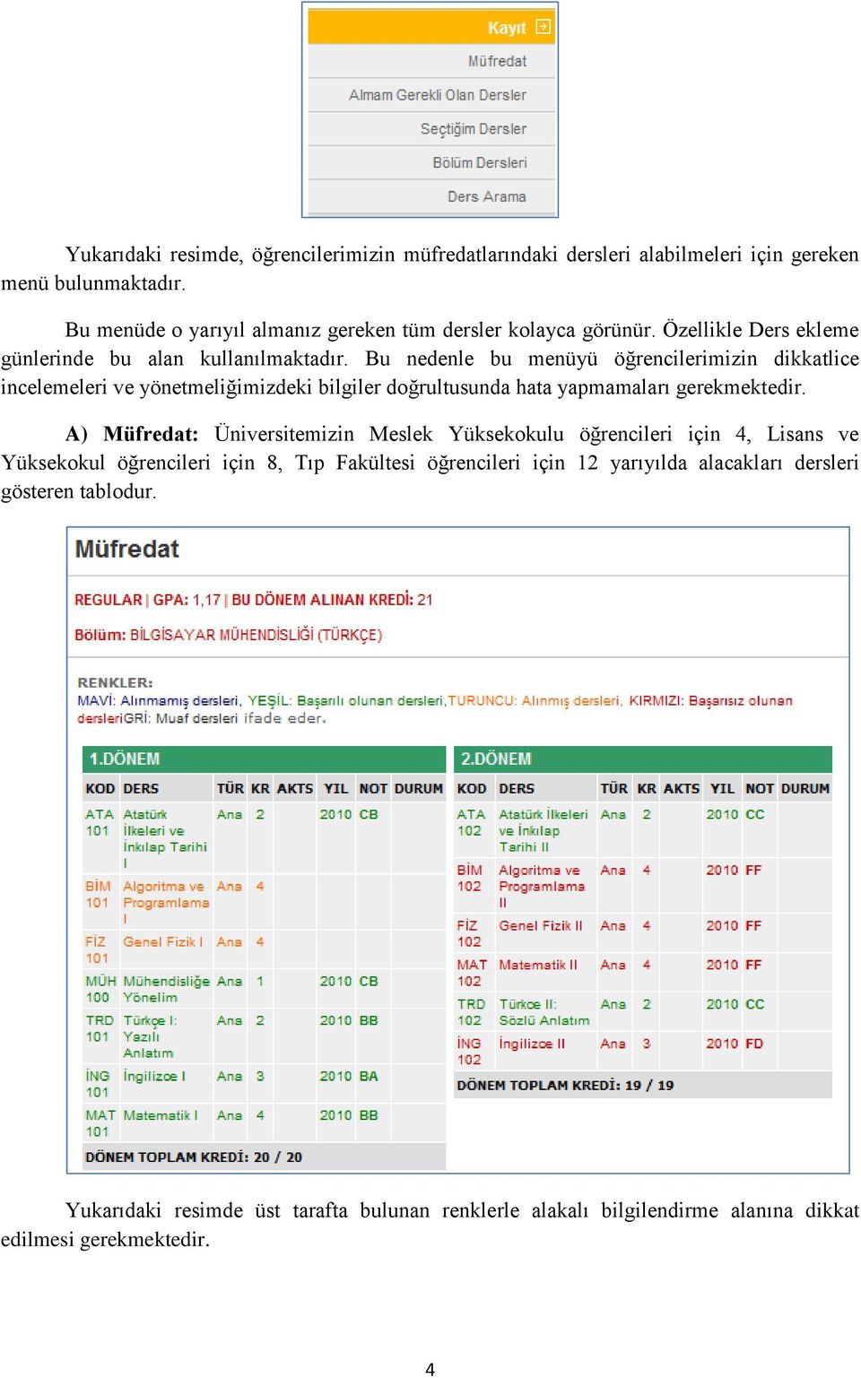 Bu nedenle bu menüyü öğrencilerimizin dikkatlice incelemeleri ve yönetmeliğimizdeki bilgiler doğrultusunda hata yapmamaları gerekmektedir.