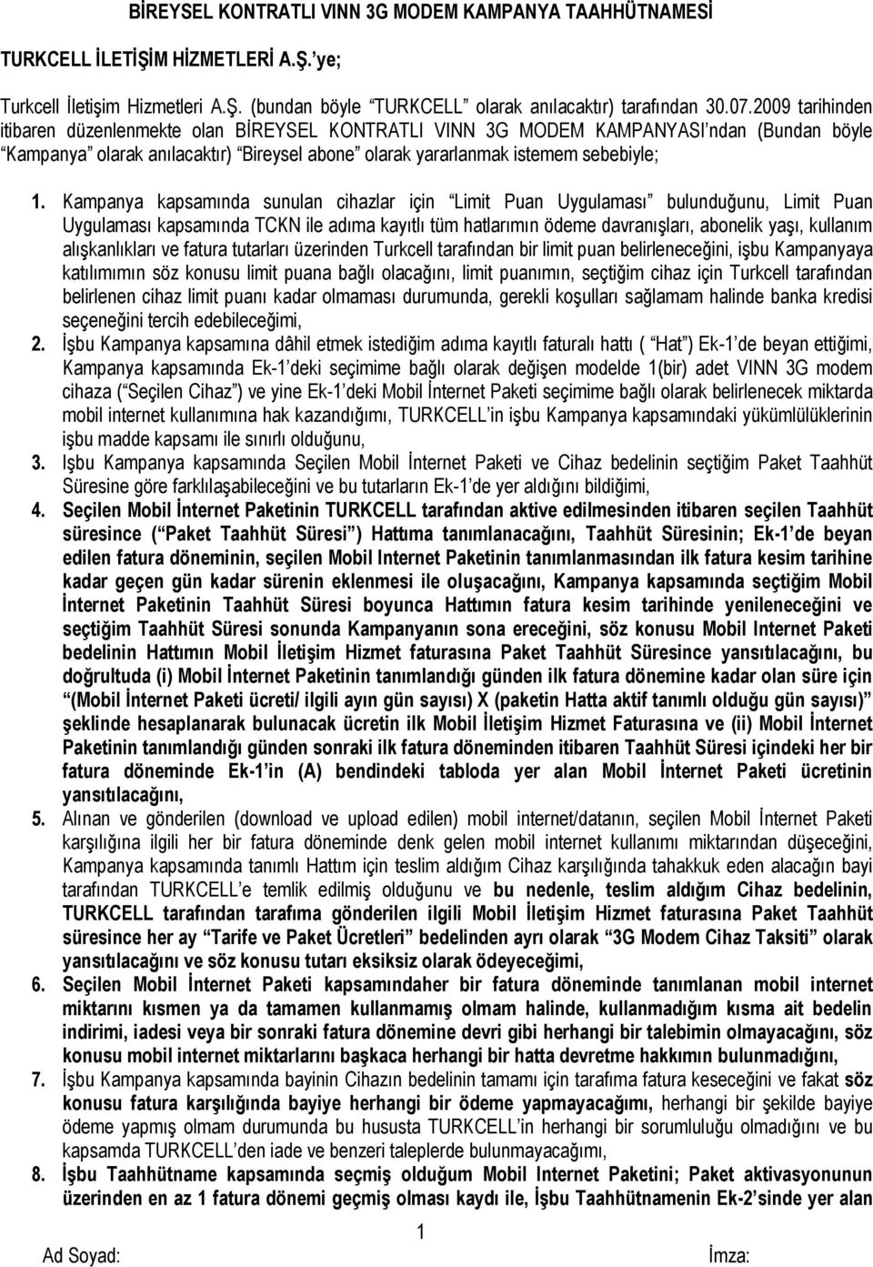 Kampanya kapsamında sunulan cihazlar için Limit Puan Uygulaması bulunduğunu, Limit Puan Uygulaması kapsamında TCKN ile adıma kayıtlı tüm hatlarımın ödeme davranışları, abonelik yaşı, kullanım