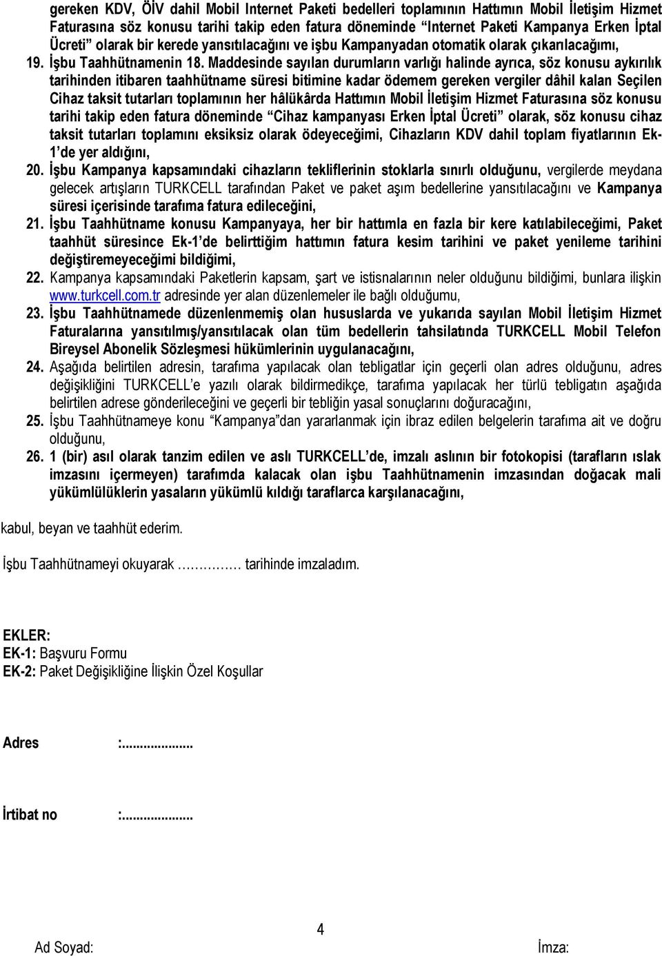 Maddesinde sayılan durumların varlığı halinde ayrıca, söz konusu aykırılık tarihinden itibaren taahhütname süresi bitimine kadar ödemem gereken vergiler dâhil kalan Seçilen Cihaz taksit tutarları