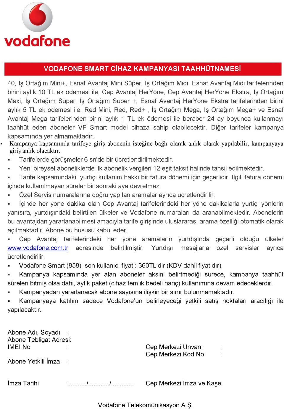 tarifelerinden birini aylık 1 TL ek ödemesi ile beraber 24 ay boyunca kullanmayı taahhüt eden aboneler VF Smart model cihaza sahip olabilecektir. Diğer tarifeler kampanya kapsamında yer almamaktadır.