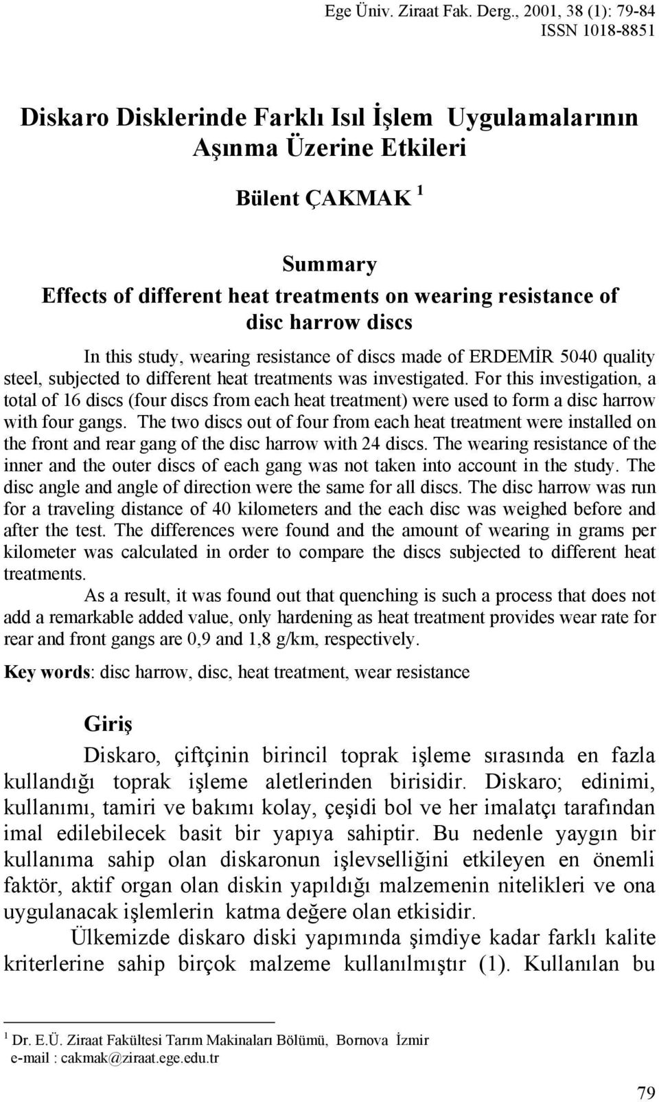 of disc harrow discs In this study, wearing resistance of discs made of ERDEMİR 5040 quality steel, subjected to different heat treatments was investigated.