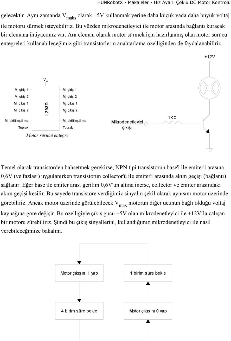 Ara eleman olarak motor sürmek için hazırlanmış olan motor sürücü entegreleri kullanabileceğimiz gibi transistörlerin anahtarlama özelliğinden de faydalanabiliriz.