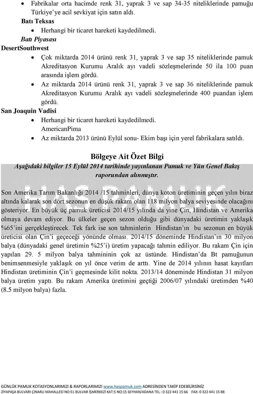 Az miktarda 2014 ürünü renk 31, yaprak 3 ve sap 36 niteliklerinde pamuk Akreditasyon Kurumu Aralık ayı vadeli sözleşmelerinde 400 puandan işlem gördü.