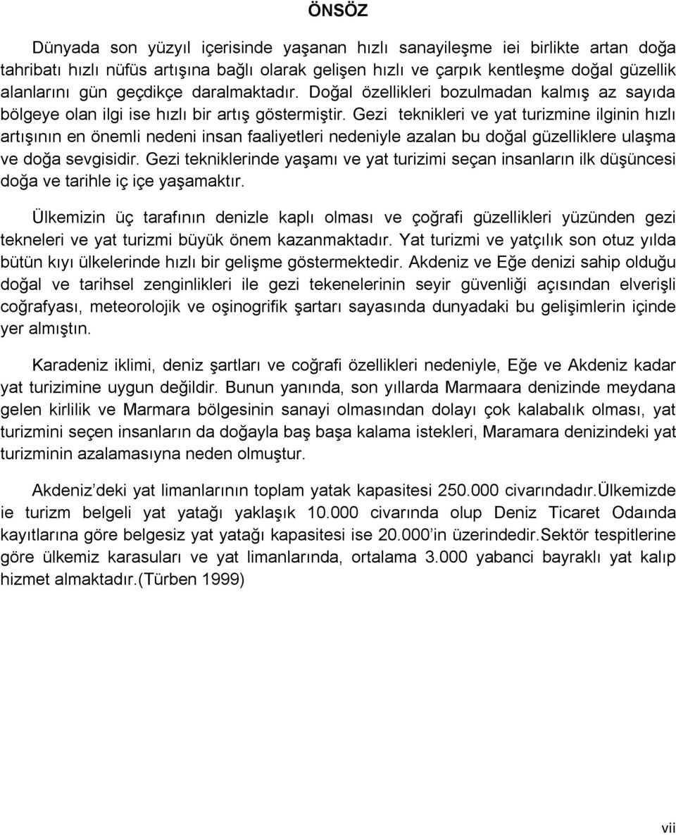 Gezi teknikleri ve yat turizmine ilginin hızlı artışının en önemli nedeni insan faaliyetleri nedeniyle azalan bu doğal güzelliklere ulaşma ve doğa sevgisidir.