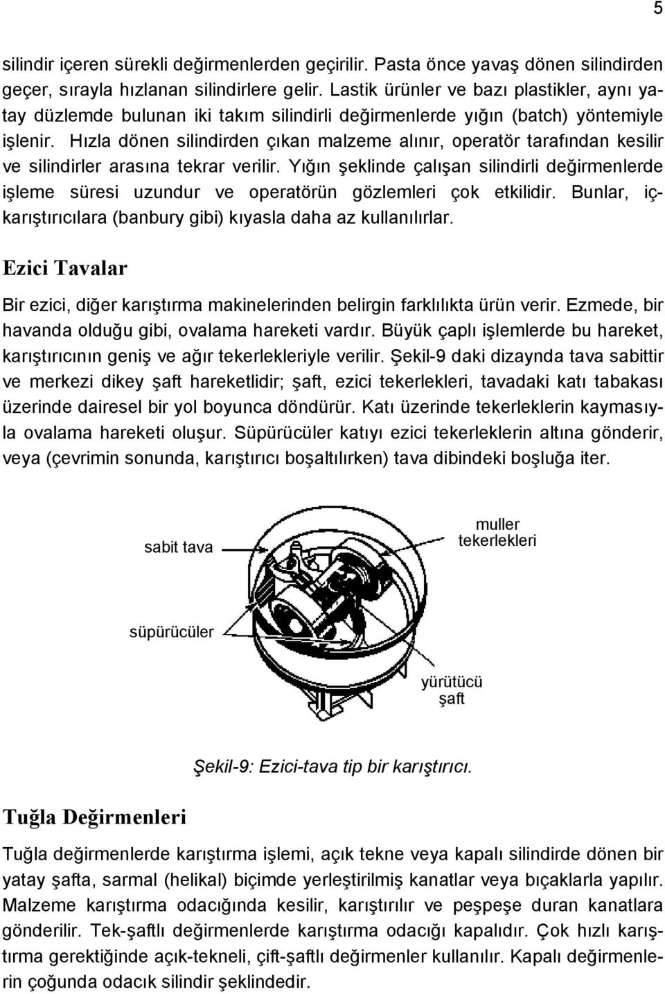 Hızla dönen silindirden çıkan malzeme alınır, operatör tarafından kesilir ve silindirler arasına tekrar verilir.